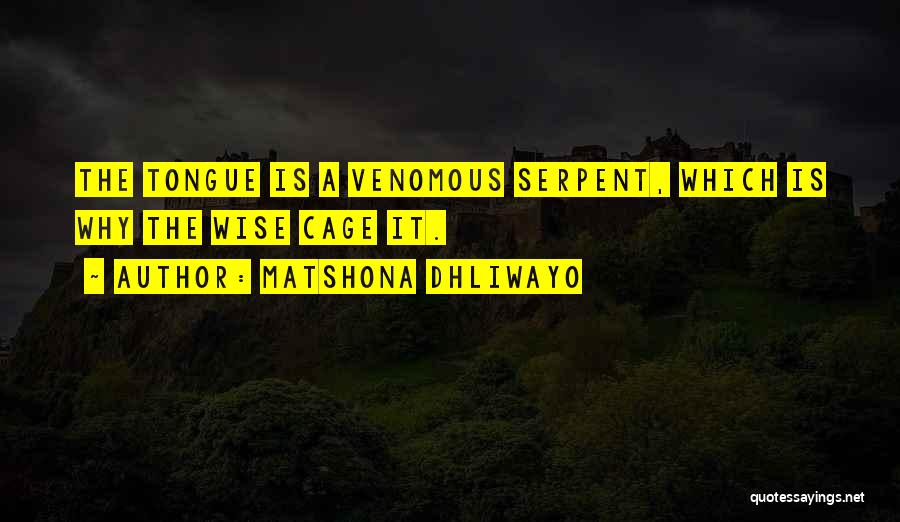 Matshona Dhliwayo Quotes: The Tongue Is A Venomous Serpent, Which Is Why The Wise Cage It.