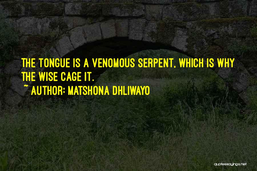 Matshona Dhliwayo Quotes: The Tongue Is A Venomous Serpent, Which Is Why The Wise Cage It.