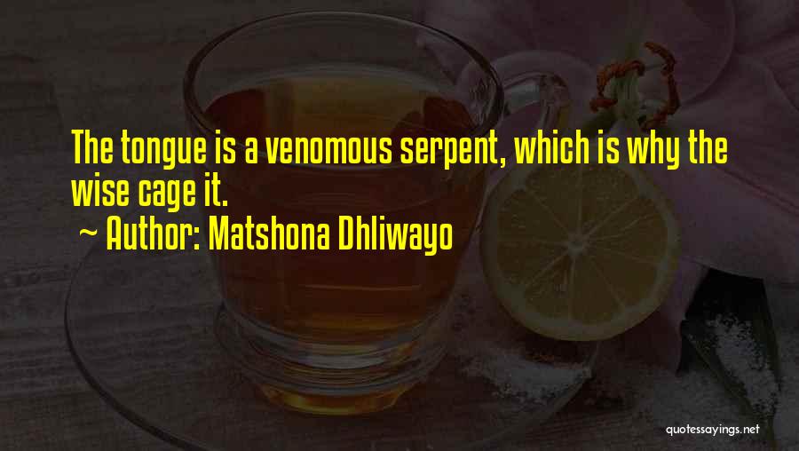 Matshona Dhliwayo Quotes: The Tongue Is A Venomous Serpent, Which Is Why The Wise Cage It.