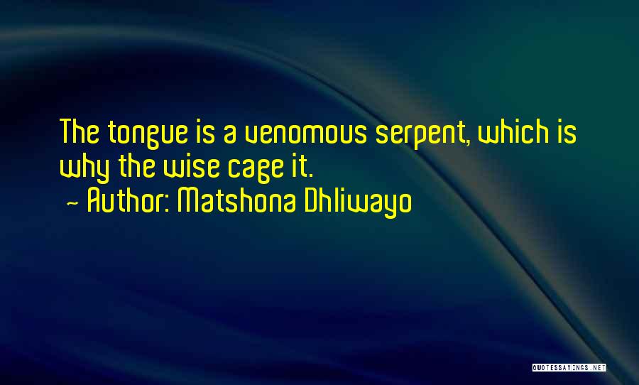 Matshona Dhliwayo Quotes: The Tongue Is A Venomous Serpent, Which Is Why The Wise Cage It.