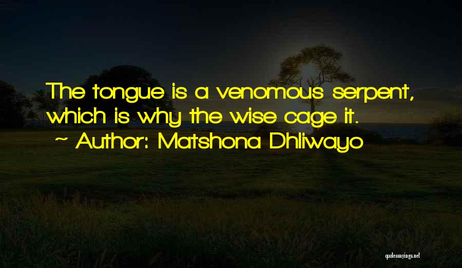 Matshona Dhliwayo Quotes: The Tongue Is A Venomous Serpent, Which Is Why The Wise Cage It.