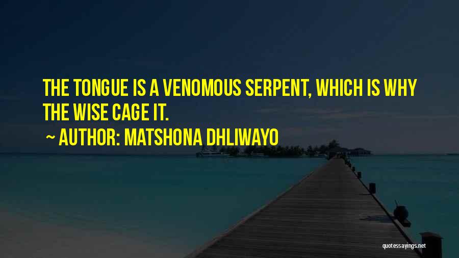 Matshona Dhliwayo Quotes: The Tongue Is A Venomous Serpent, Which Is Why The Wise Cage It.