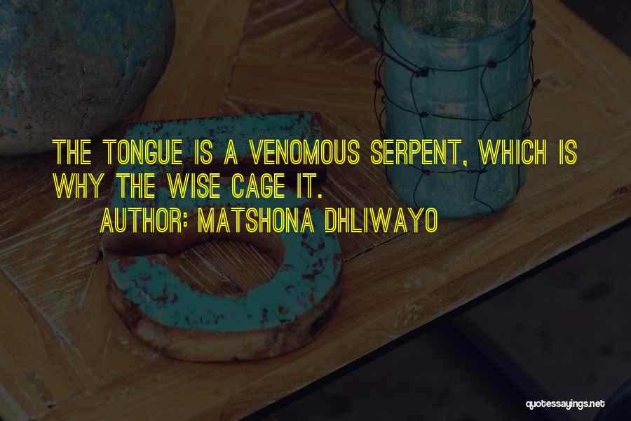 Matshona Dhliwayo Quotes: The Tongue Is A Venomous Serpent, Which Is Why The Wise Cage It.