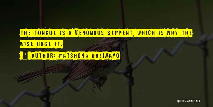 Matshona Dhliwayo Quotes: The Tongue Is A Venomous Serpent, Which Is Why The Wise Cage It.