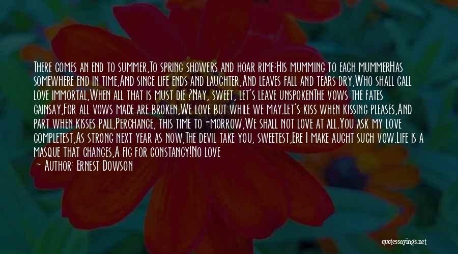 Ernest Dowson Quotes: There Comes An End To Summer,to Spring Showers And Hoar Rime;his Mumming To Each Mummerhas Somewhere End In Time,and Since