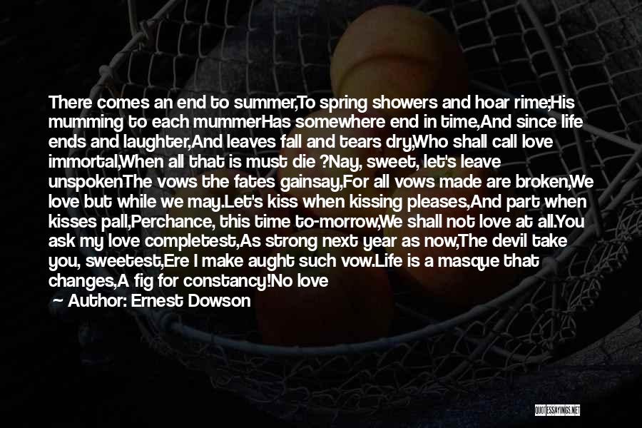 Ernest Dowson Quotes: There Comes An End To Summer,to Spring Showers And Hoar Rime;his Mumming To Each Mummerhas Somewhere End In Time,and Since