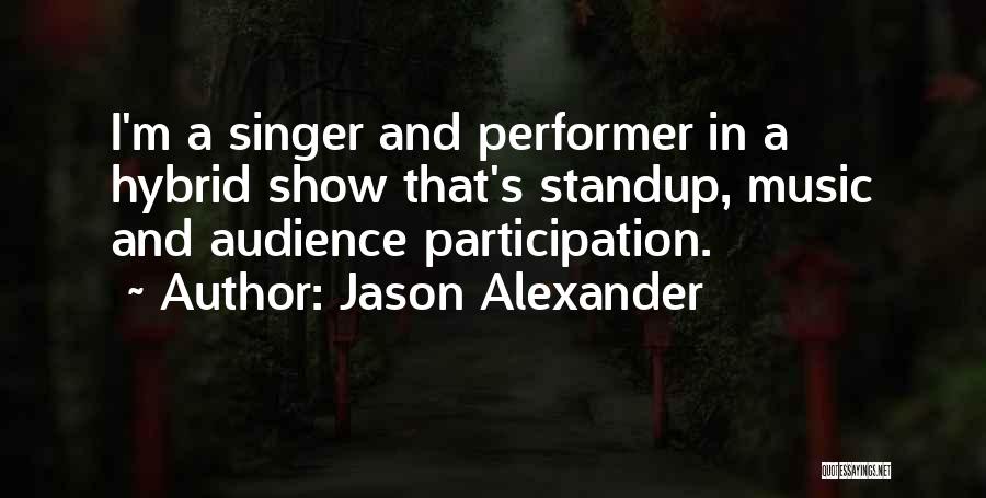 Jason Alexander Quotes: I'm A Singer And Performer In A Hybrid Show That's Standup, Music And Audience Participation.