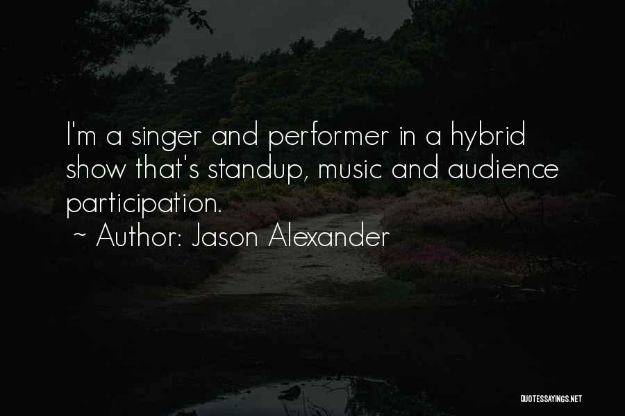 Jason Alexander Quotes: I'm A Singer And Performer In A Hybrid Show That's Standup, Music And Audience Participation.