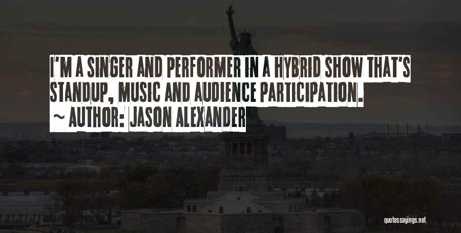Jason Alexander Quotes: I'm A Singer And Performer In A Hybrid Show That's Standup, Music And Audience Participation.