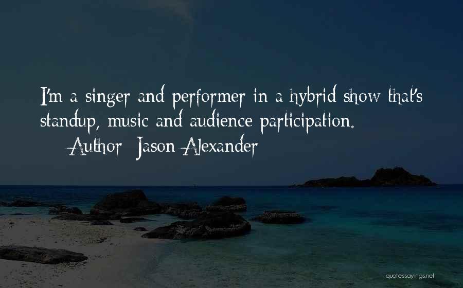 Jason Alexander Quotes: I'm A Singer And Performer In A Hybrid Show That's Standup, Music And Audience Participation.
