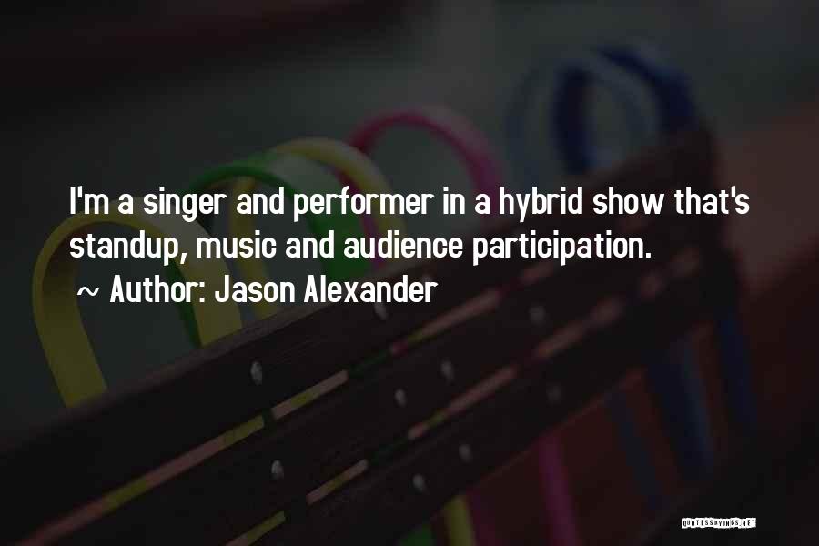 Jason Alexander Quotes: I'm A Singer And Performer In A Hybrid Show That's Standup, Music And Audience Participation.