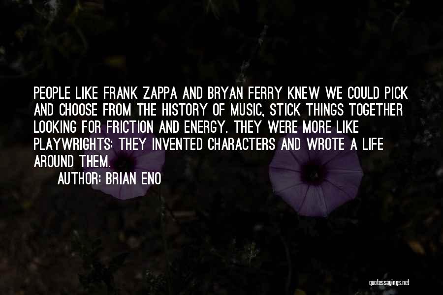 Brian Eno Quotes: People Like Frank Zappa And Bryan Ferry Knew We Could Pick And Choose From The History Of Music, Stick Things