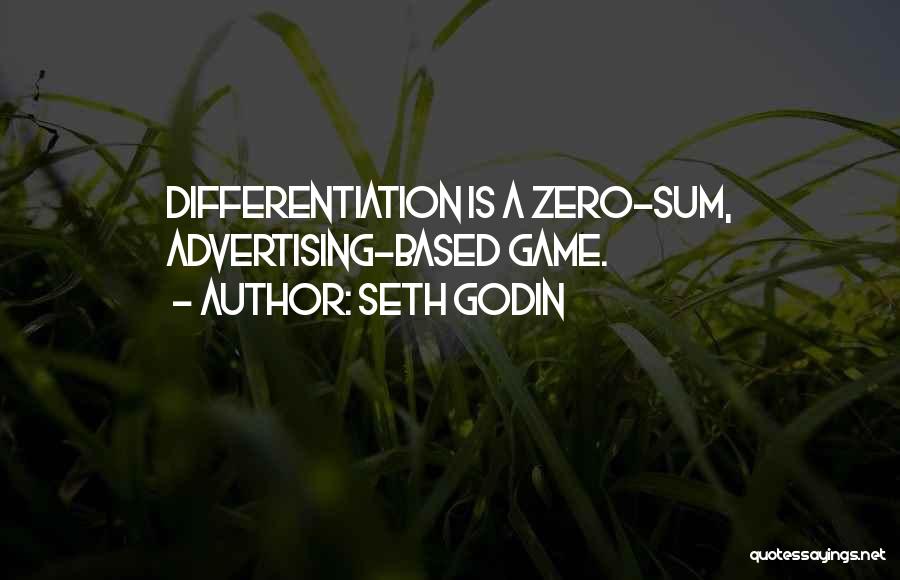 Seth Godin Quotes: Differentiation Is A Zero-sum, Advertising-based Game.