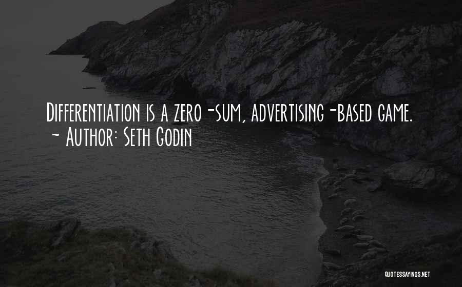 Seth Godin Quotes: Differentiation Is A Zero-sum, Advertising-based Game.