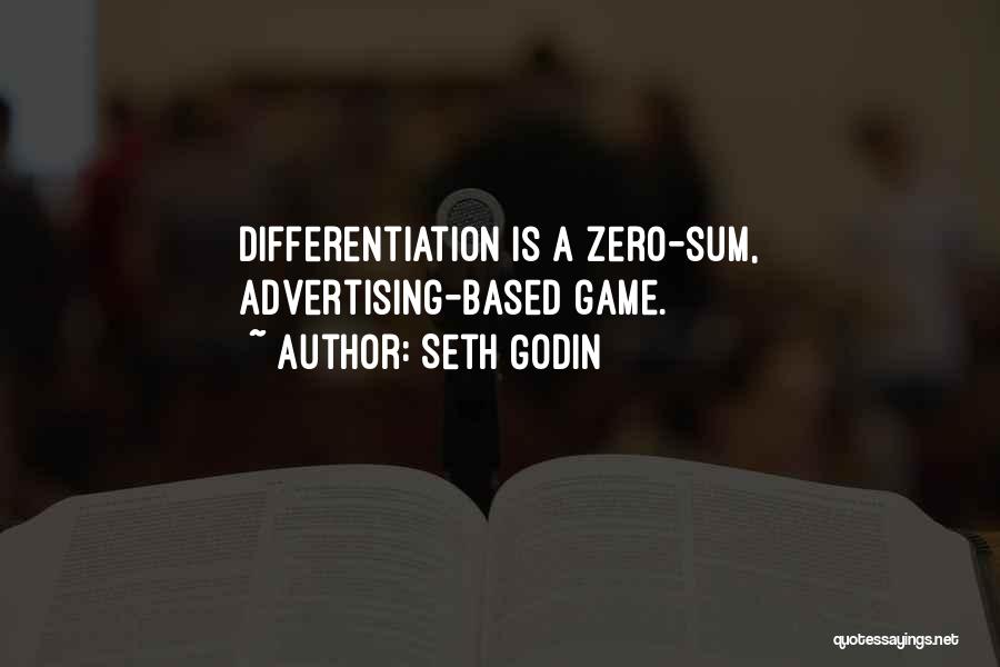 Seth Godin Quotes: Differentiation Is A Zero-sum, Advertising-based Game.