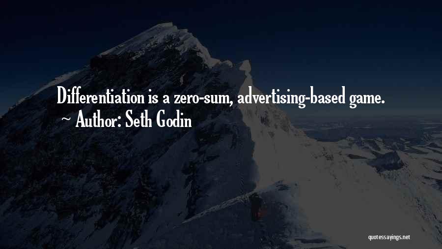 Seth Godin Quotes: Differentiation Is A Zero-sum, Advertising-based Game.