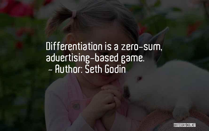 Seth Godin Quotes: Differentiation Is A Zero-sum, Advertising-based Game.