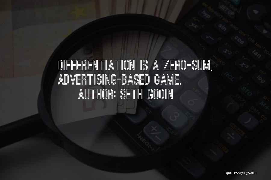 Seth Godin Quotes: Differentiation Is A Zero-sum, Advertising-based Game.