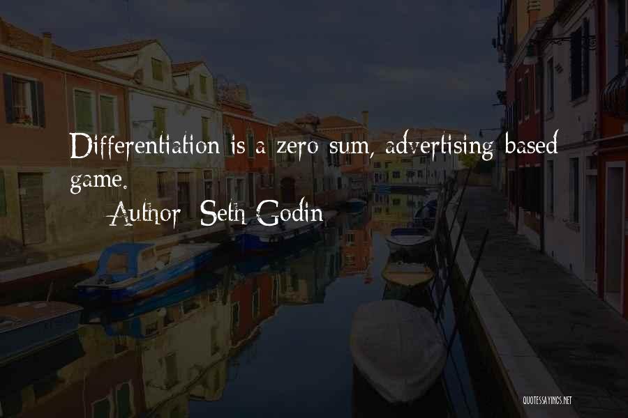 Seth Godin Quotes: Differentiation Is A Zero-sum, Advertising-based Game.