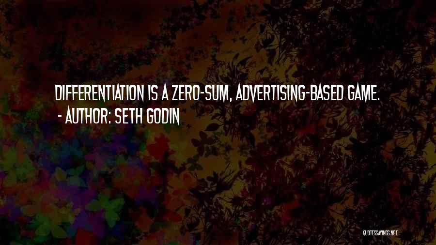 Seth Godin Quotes: Differentiation Is A Zero-sum, Advertising-based Game.