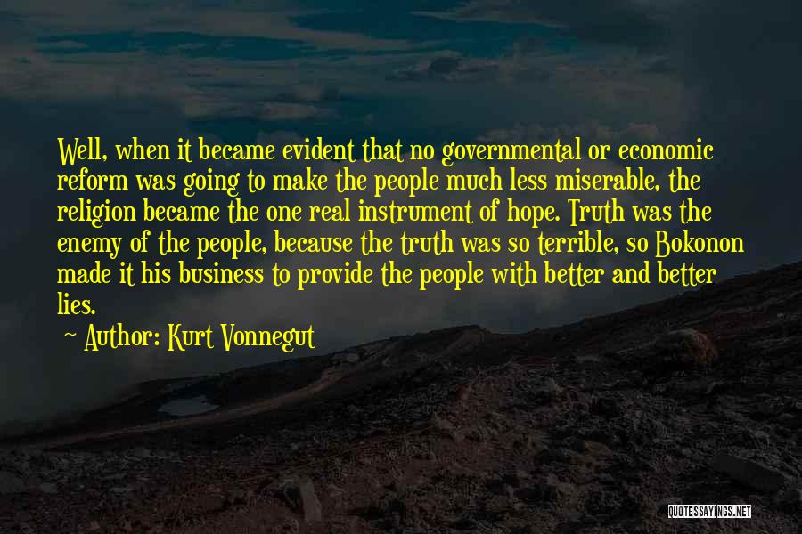 Kurt Vonnegut Quotes: Well, When It Became Evident That No Governmental Or Economic Reform Was Going To Make The People Much Less Miserable,