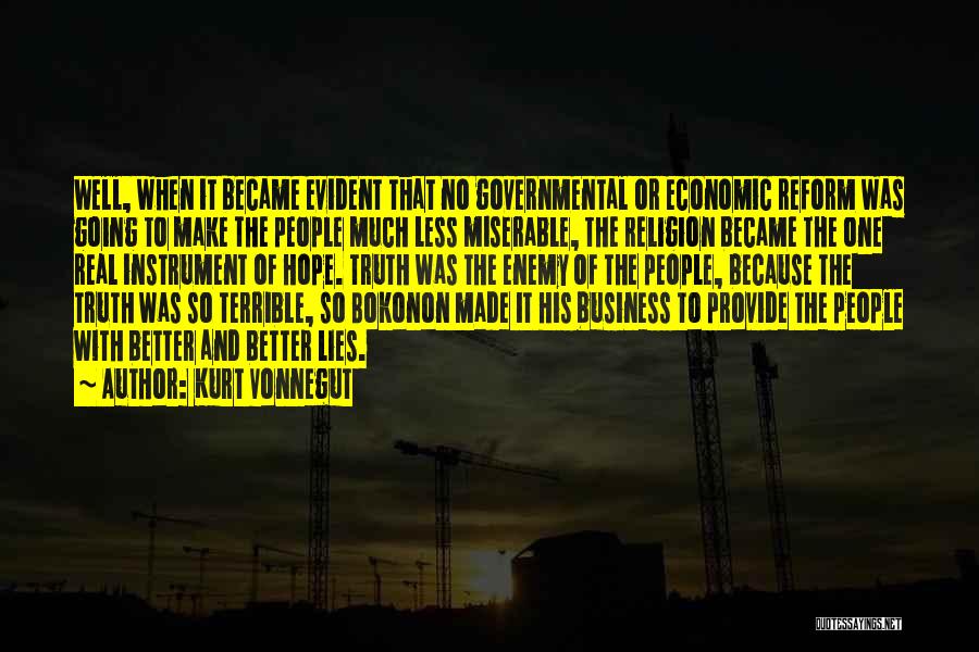 Kurt Vonnegut Quotes: Well, When It Became Evident That No Governmental Or Economic Reform Was Going To Make The People Much Less Miserable,