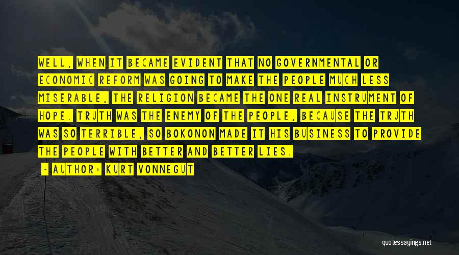 Kurt Vonnegut Quotes: Well, When It Became Evident That No Governmental Or Economic Reform Was Going To Make The People Much Less Miserable,