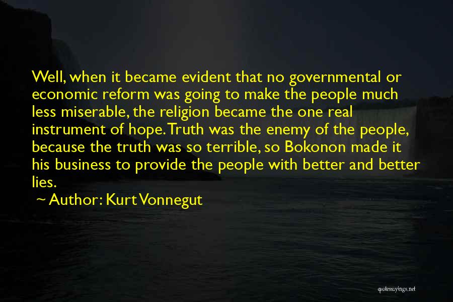 Kurt Vonnegut Quotes: Well, When It Became Evident That No Governmental Or Economic Reform Was Going To Make The People Much Less Miserable,