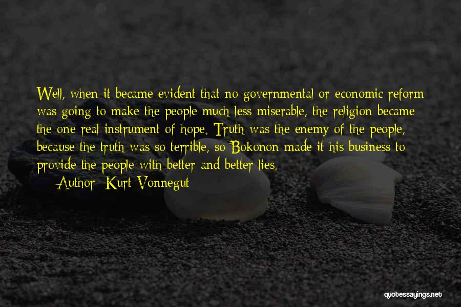 Kurt Vonnegut Quotes: Well, When It Became Evident That No Governmental Or Economic Reform Was Going To Make The People Much Less Miserable,