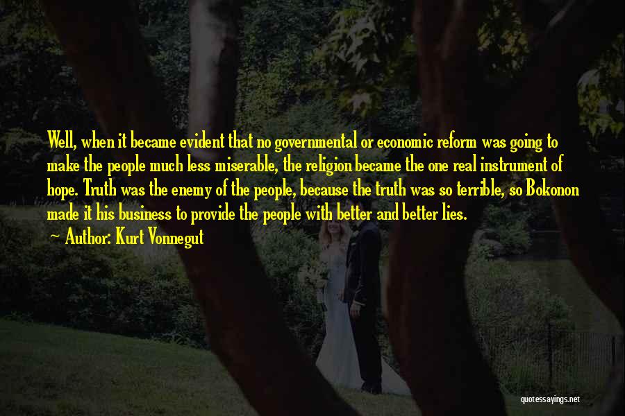 Kurt Vonnegut Quotes: Well, When It Became Evident That No Governmental Or Economic Reform Was Going To Make The People Much Less Miserable,