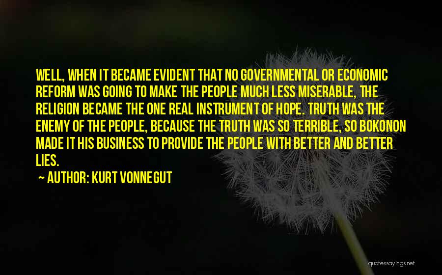 Kurt Vonnegut Quotes: Well, When It Became Evident That No Governmental Or Economic Reform Was Going To Make The People Much Less Miserable,