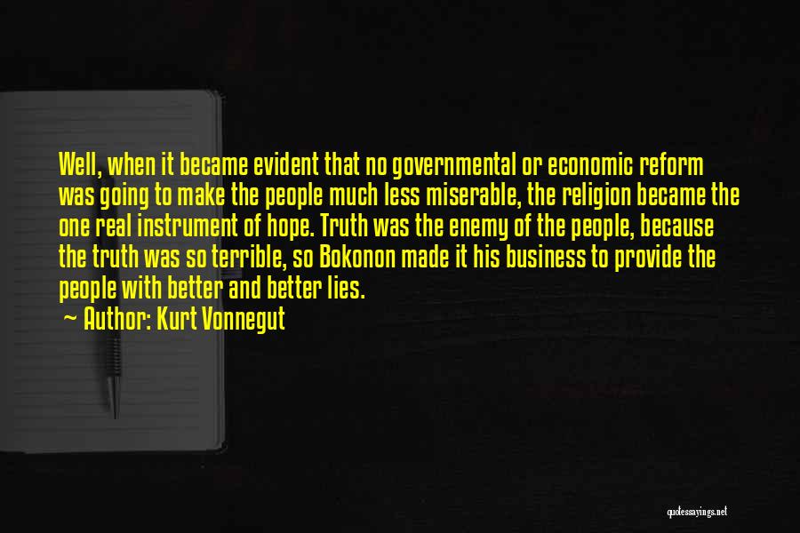 Kurt Vonnegut Quotes: Well, When It Became Evident That No Governmental Or Economic Reform Was Going To Make The People Much Less Miserable,