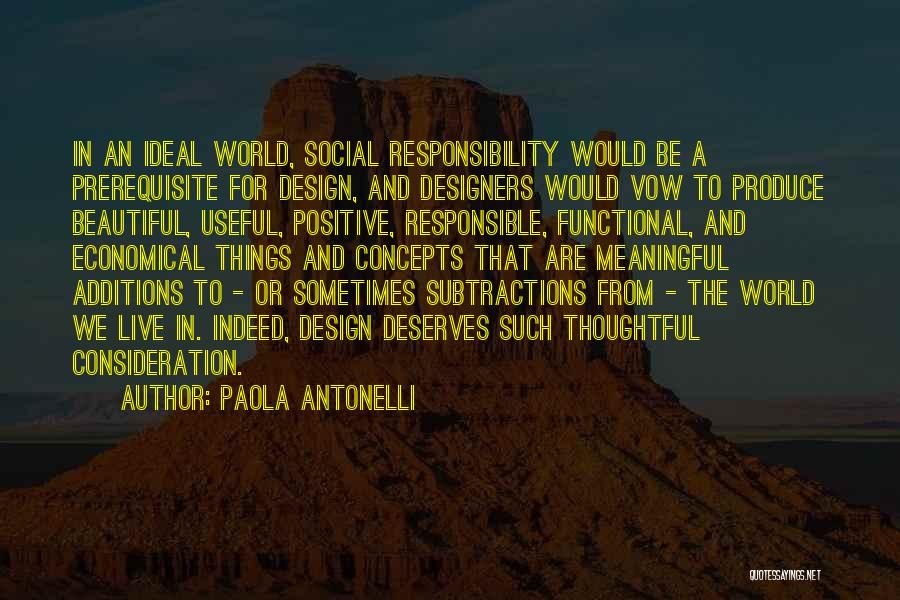Paola Antonelli Quotes: In An Ideal World, Social Responsibility Would Be A Prerequisite For Design, And Designers Would Vow To Produce Beautiful, Useful,