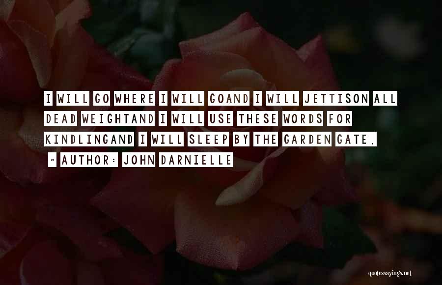 John Darnielle Quotes: I Will Go Where I Will Goand I Will Jettison All Dead Weightand I Will Use These Words For Kindlingand