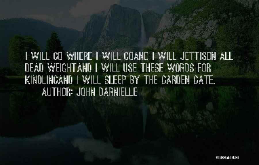 John Darnielle Quotes: I Will Go Where I Will Goand I Will Jettison All Dead Weightand I Will Use These Words For Kindlingand