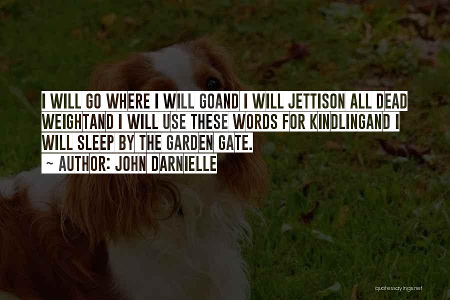 John Darnielle Quotes: I Will Go Where I Will Goand I Will Jettison All Dead Weightand I Will Use These Words For Kindlingand