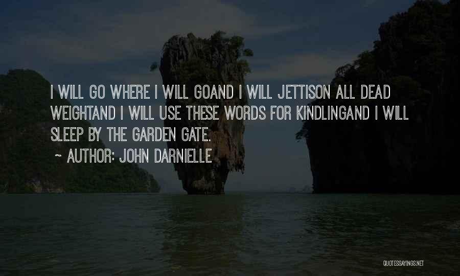 John Darnielle Quotes: I Will Go Where I Will Goand I Will Jettison All Dead Weightand I Will Use These Words For Kindlingand