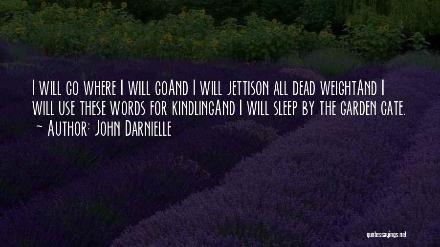 John Darnielle Quotes: I Will Go Where I Will Goand I Will Jettison All Dead Weightand I Will Use These Words For Kindlingand