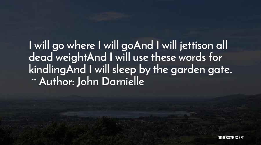 John Darnielle Quotes: I Will Go Where I Will Goand I Will Jettison All Dead Weightand I Will Use These Words For Kindlingand