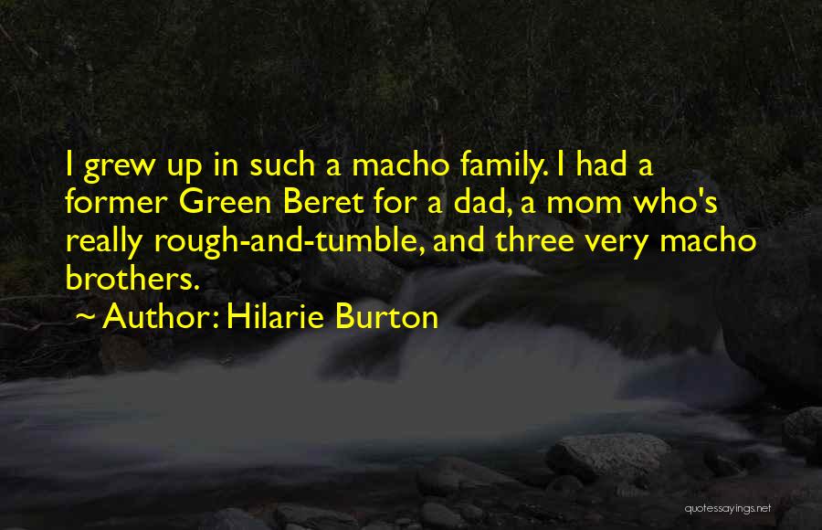 Hilarie Burton Quotes: I Grew Up In Such A Macho Family. I Had A Former Green Beret For A Dad, A Mom Who's