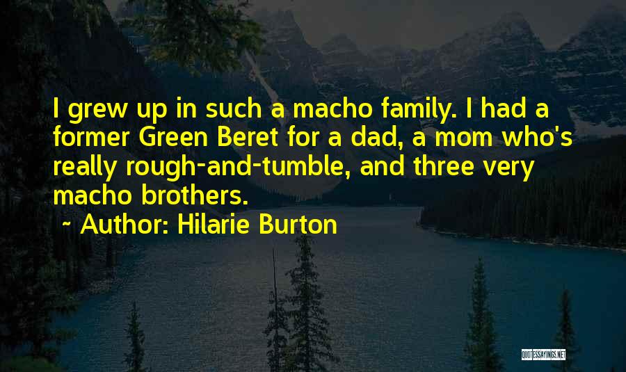 Hilarie Burton Quotes: I Grew Up In Such A Macho Family. I Had A Former Green Beret For A Dad, A Mom Who's