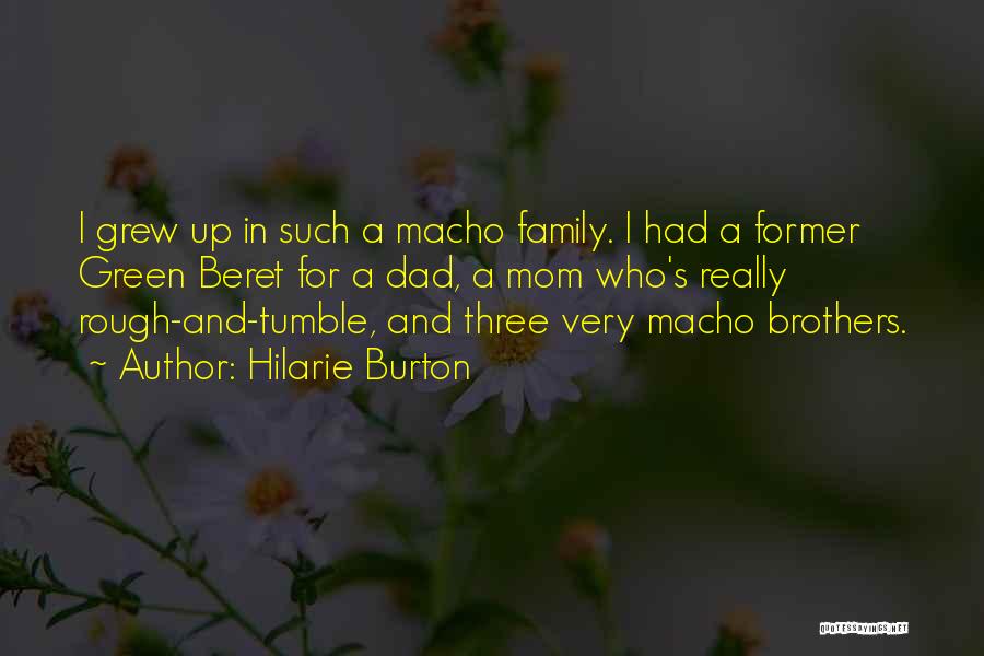 Hilarie Burton Quotes: I Grew Up In Such A Macho Family. I Had A Former Green Beret For A Dad, A Mom Who's