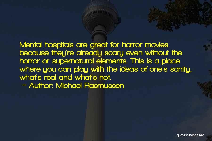 Michael Rasmussen Quotes: Mental Hospitals Are Great For Horror Movies Because They're Already Scary Even Without The Horror Or Supernatural Elements. This Is