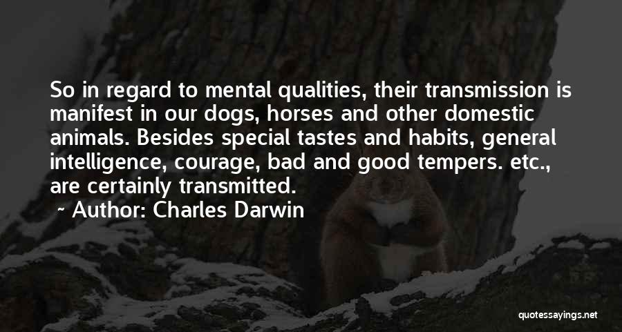 Charles Darwin Quotes: So In Regard To Mental Qualities, Their Transmission Is Manifest In Our Dogs, Horses And Other Domestic Animals. Besides Special