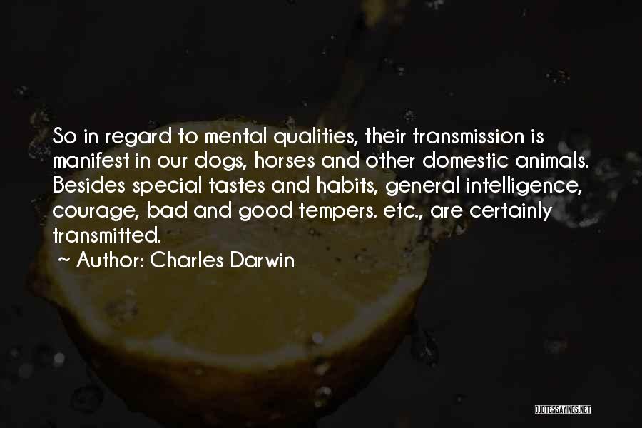 Charles Darwin Quotes: So In Regard To Mental Qualities, Their Transmission Is Manifest In Our Dogs, Horses And Other Domestic Animals. Besides Special