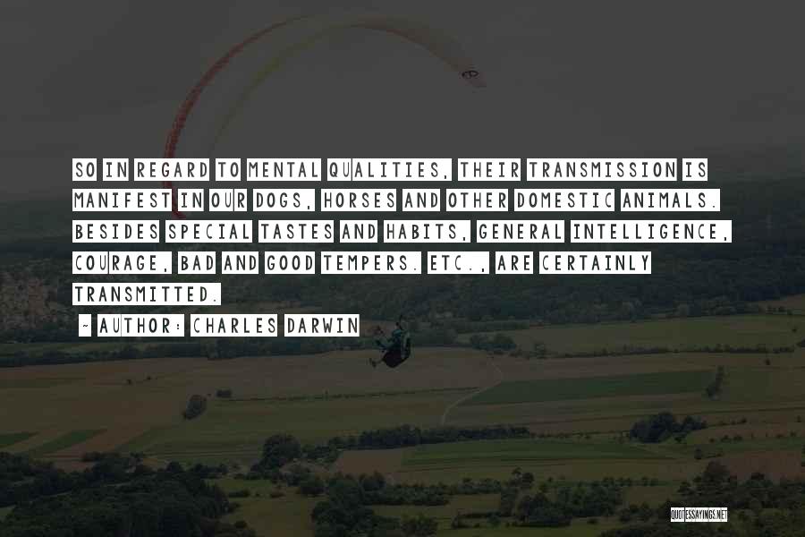 Charles Darwin Quotes: So In Regard To Mental Qualities, Their Transmission Is Manifest In Our Dogs, Horses And Other Domestic Animals. Besides Special