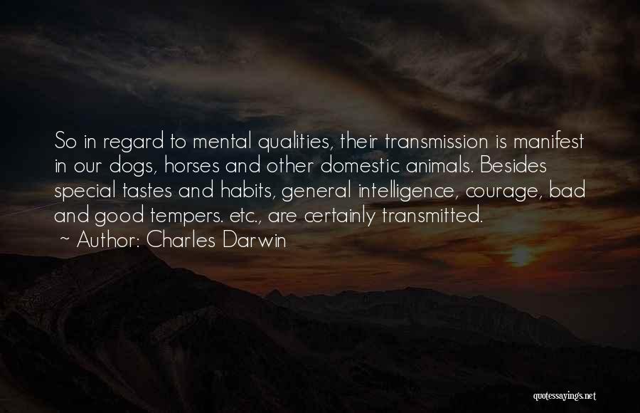 Charles Darwin Quotes: So In Regard To Mental Qualities, Their Transmission Is Manifest In Our Dogs, Horses And Other Domestic Animals. Besides Special