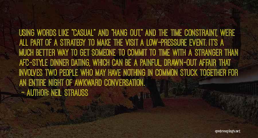 Neil Strauss Quotes: Using Words Like Casual And Hang Out, And The Time Constraint, Were All Part Of A Strategy To Make The