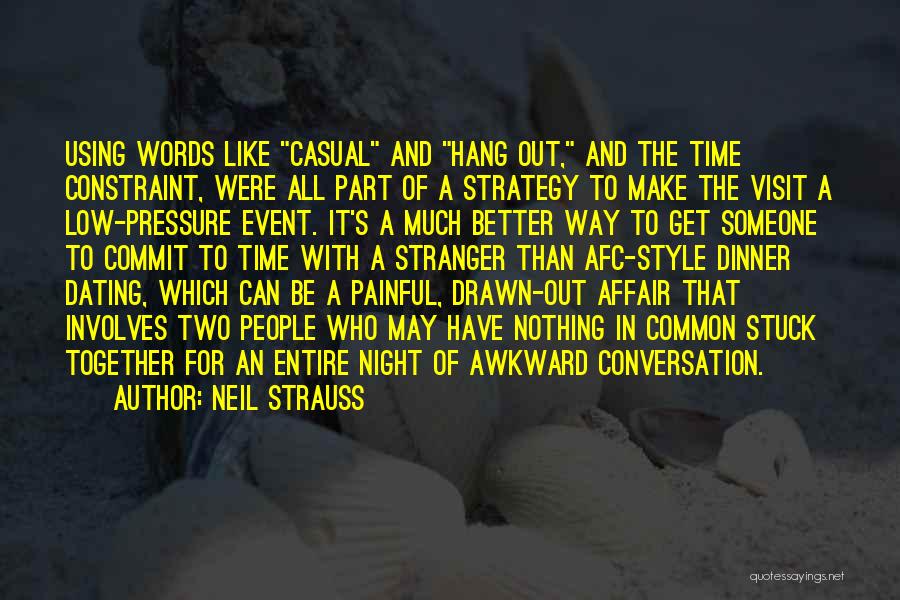 Neil Strauss Quotes: Using Words Like Casual And Hang Out, And The Time Constraint, Were All Part Of A Strategy To Make The