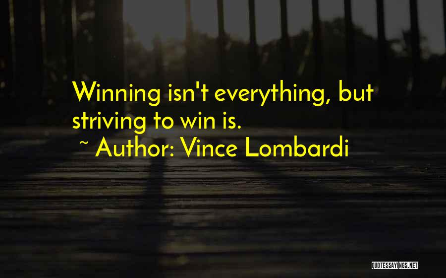 Vince Lombardi Quotes: Winning Isn't Everything, But Striving To Win Is.
